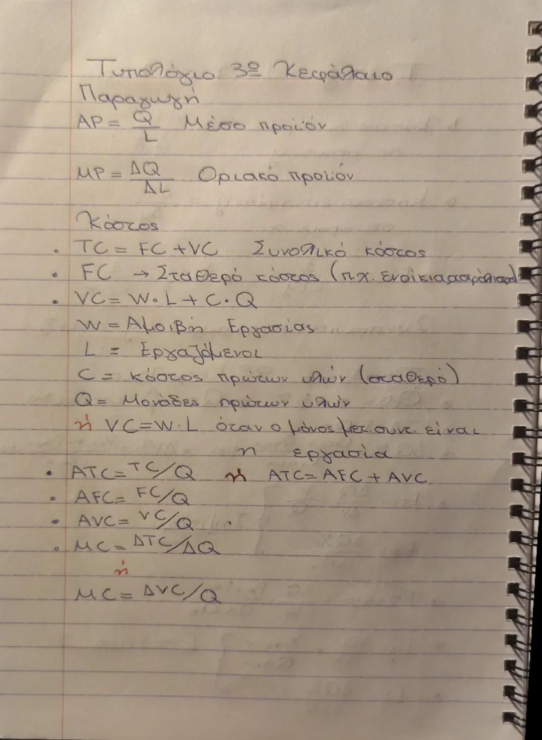 # Τυπολογία 3ου Κεφαλαίου
Παραγωγή
$AP = \frac{Q}{L}$ Μέσo προϊόν
$MP = \frac{ΔQ}{ΔL}$ Οριακό προϊόν
Κόστος
- $TC = FC + VC$ Σύνολικό κόστος