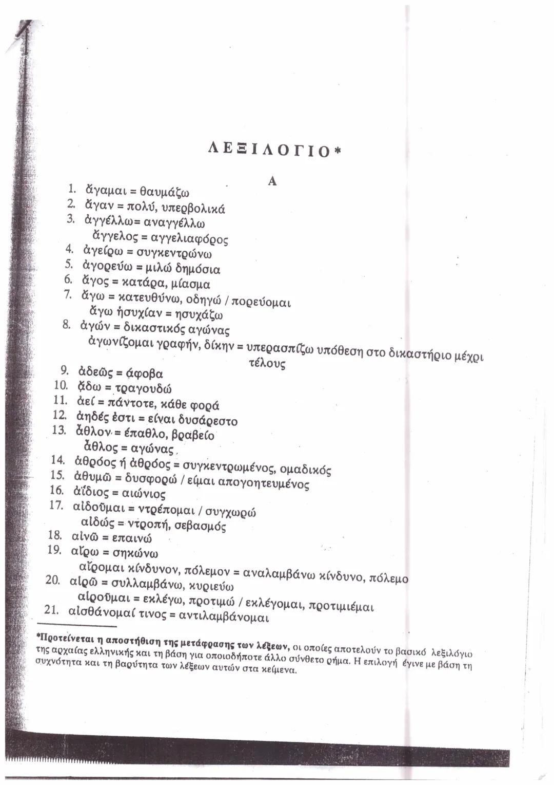ΛΕΞΙΛΟΓΙΟ*
A
1. ἄγαμαι = θαυμάζω
2. ἄγαν = πολύ, υπερβολικά
3. ἀγγέλλω= αναγγέλλω
ἄγγελος = αγγελιαφόρος
4. ἀγείρω = συγκεντρώνω
5